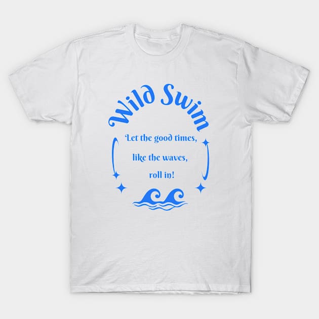 Wild swim let the good times, like the waves, roll in! Swimming T-Shirt by TuddersTogs